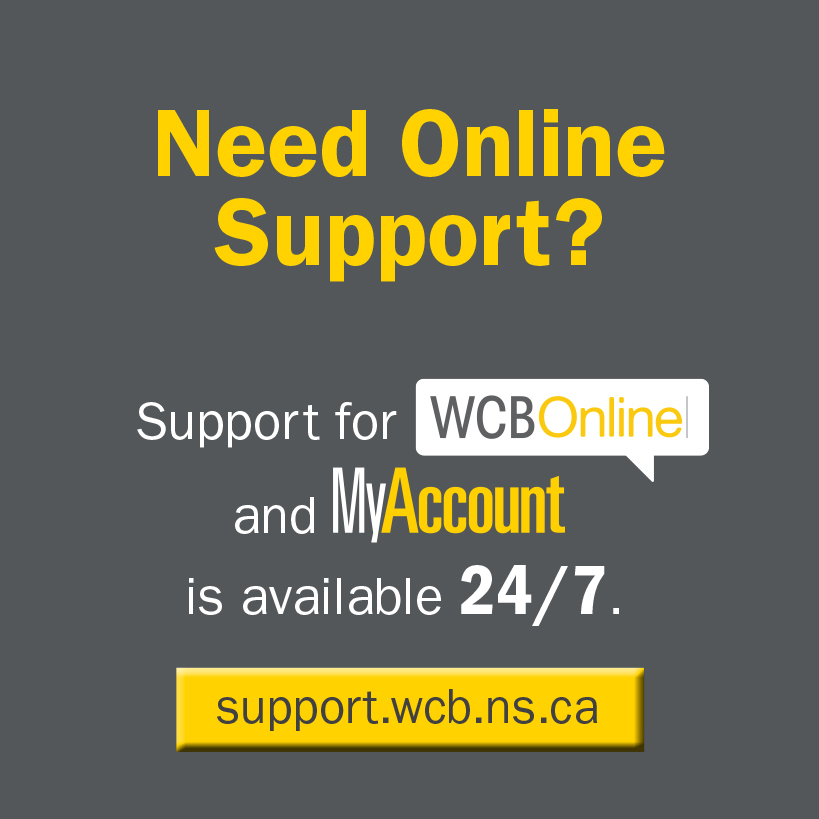 Need online support? Support for WCBOnline and MyAccount is available 24/7. Support.wcb.ns.ca