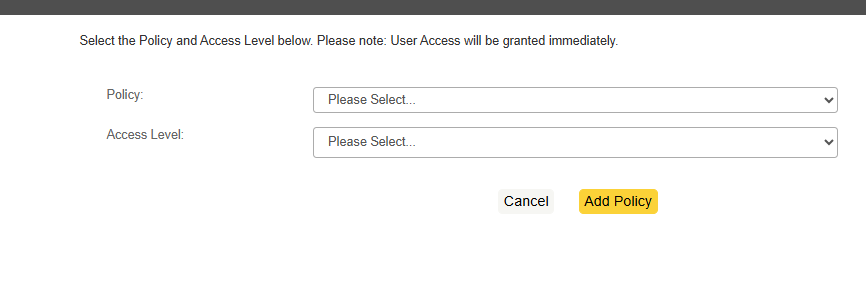Screenshot of policy and access-level assignment form for granting user permissions. Two dropdown fields labeled “Policy” and “Access Level,” plus “Cancel” and yellow “Add Policy” buttons, appear beneath an instruction noting immediate User Access grants.