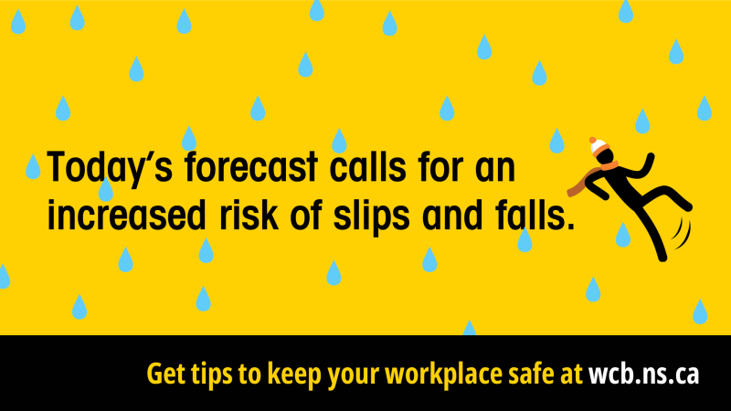 Today's forecast calls for an increased risk of slips and falls. Get tips to keep your workplace safe at wcb.ns.ca